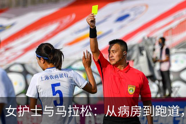 女护士与马拉松：从病房到跑道，我的生活无懈可击！